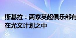 斯基拉：两家英超俱乐部有意阿图尔，球员不在尤文计划之中