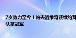 7岁效力至今！帕夫洛维奇谈续约拜仁：想回报信任，和球队拿冠军