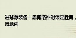 进球爆装备！恩博洛补时锁定胜局，进球前他的护膝掉在了场地内