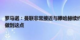 罗马诺：曼联非常接近与滕哈赫续约，他们希望赛季开始前做到这点