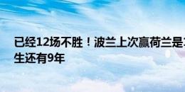 已经12场不胜！波兰上次赢荷兰是1979年，当时离莱万出生还有9年