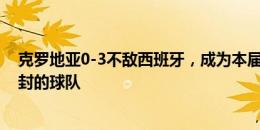 克罗地亚0-3不敌西班牙，成为本届欧洲杯前四场唯一被零封的球队