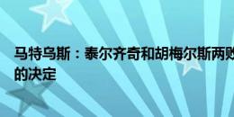 马特乌斯：泰尔齐奇和胡梅尔斯两败俱伤，侧面证明了纳帅的决定