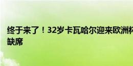 终于来了！32岁卡瓦哈尔迎来欧洲杯首秀，此前两届都因伤缺席