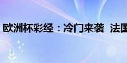 欧洲杯彩经：冷门来袭  法国比利时出师不利