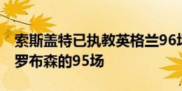 索斯盖特已执教英格兰96场比赛，超越博比-罗布森的95场