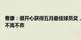 曹康：很开心获得五月最佳球员奖，感谢球迷在球队困难时不离不弃