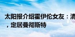 太阳报介绍霍伊伦女友：清纯甜美，热爱旅游，定居曼彻斯特