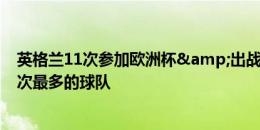 英格兰11次参加欧洲杯&出战38场，是无冠球队中场次最多的球队