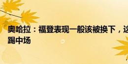 奥哈拉：福登表现一般该被换下，这也许是阿诺德最后一次踢中场