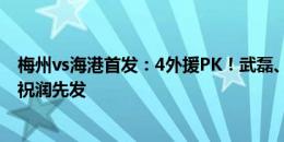 梅州vs海港首发：4外援PK！武磊、奥斯卡、奇塔迪尼、刘祝润先发