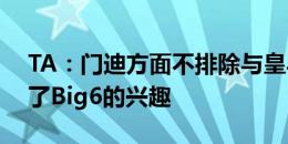 TA：门迪方面不排除与皇马续约，但也收到了Big6的兴趣