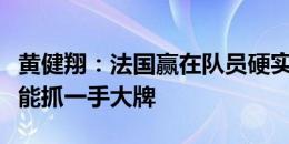 黄健翔：法国赢在队员硬实力，德尚手气好总能抓一手大牌