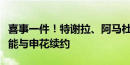 喜事一件！特谢拉、阿马杜更新社媒：很开心能与申花续约