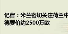 记者：米兰密切关注荷兰中场魏费尔，费耶诺德要价约2500万欧