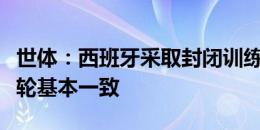 世体：西班牙采取封闭训练，预计首发将和首轮基本一致