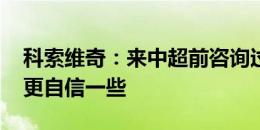 科索维奇：来中超前咨询过德扬 中国球员要更自信一些