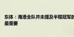 东体：海港全队并未提及半程冠军的概念，穆斯卡特称态度最重要