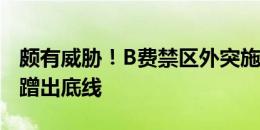 颇有威胁！B费禁区外突施冷箭，球被防守方蹭出底线