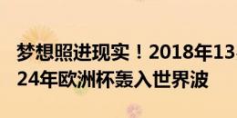 梦想照进现实！2018年13岁球童居勒尔→2024年欧洲杯轰入世界波