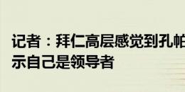 记者：拜仁高层感觉到孔帕尼很自信，后者表示自己是领导者