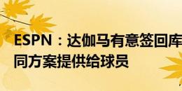 ESPN：达伽马有意签回库蒂尼奥，已经将合同方案提供给球员