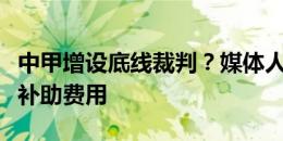 中甲增设底线裁判？媒体人：足协现在没那笔补助费用