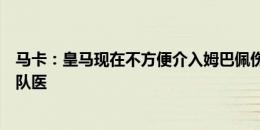 马卡：皇马现在不方便介入姆巴佩伤病，他们完全信任法国队医