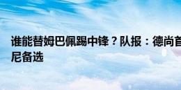 谁能替姆巴佩踢中锋？队报：德尚首选吉鲁，图拉姆、穆阿尼备选