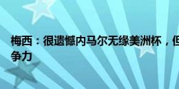 梅西：很遗憾内马尔无缘美洲杯，但巴西仍很强大、很有竞争力