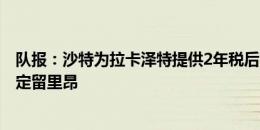 队报：沙特为拉卡泽特提供2年税后3000万欧合同，球员决定留里昂