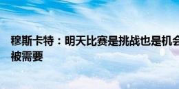 穆斯卡特：明天比赛是挑战也是机会，海港大家庭每个人都被需要