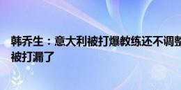 韩乔生：意大利被打爆教练还不调整，得亏多纳鲁马不然要被打漏了