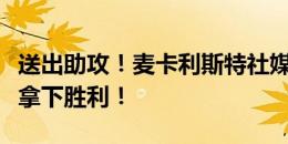 送出助攻！麦卡利斯特社媒晒照：美洲杯首秀拿下胜利！