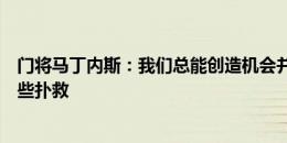 门将马丁内斯：我们总能创造机会并进球，而我需要做出那些扑救