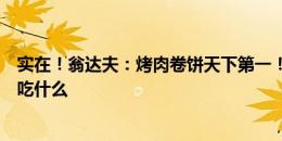 实在！翁达夫：烤肉卷饼天下第一！场上表现好没人会管你吃什么