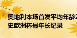 奥地利本场首发平均年龄28岁217天，创队史欧洲杯最年长纪录