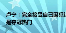 卢宁：完全接受自己因犯错沦为替补 西班牙是夺冠热门