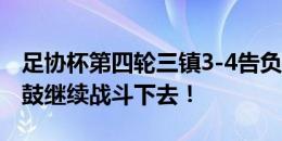 足协杯第四轮三镇3-4告负，联赛我们重整旗鼓继续战斗下去！