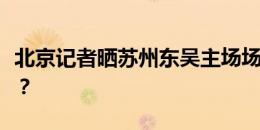 北京记者晒苏州东吴主场场地照片：沙滩足球？