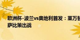 欧洲杯-波兰vs奥地利首发：莱万替补，皮亚特克、阿瑙、萨比策出战