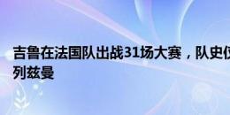 吉鲁在法国队出战31场大赛，队史仅次于洛里、图拉姆和格列兹曼