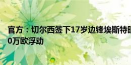 官方：切尔西签下17岁边锋埃斯特旺，转会费3400万+2700万欧浮动