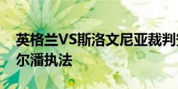 英格兰VS斯洛文尼亚裁判安排：法国裁判蒂尔潘执法