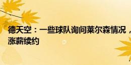 德天空：一些球队询问莱尔森情况，球员愿加盟顶级球队或涨薪续约