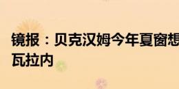 镜报：贝克汉姆今年夏窗想为迈阿密国际签下瓦拉内