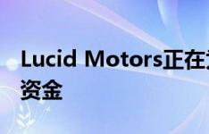 Lucid Motors正在为亚利桑那州的工厂筹集资金