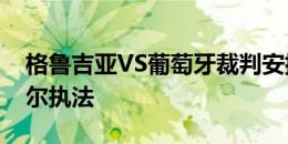 格鲁吉亚VS葡萄牙裁判安排：瑞士裁判舍雷尔执法