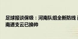 足球报谈保级：河南队组全新防线 西海岸急需新援&南通支云已换帅