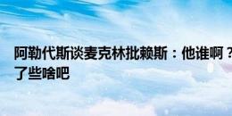 阿勒代斯谈麦克林批赖斯：他谁啊？问问塔帅赖斯为枪手做了些啥吧